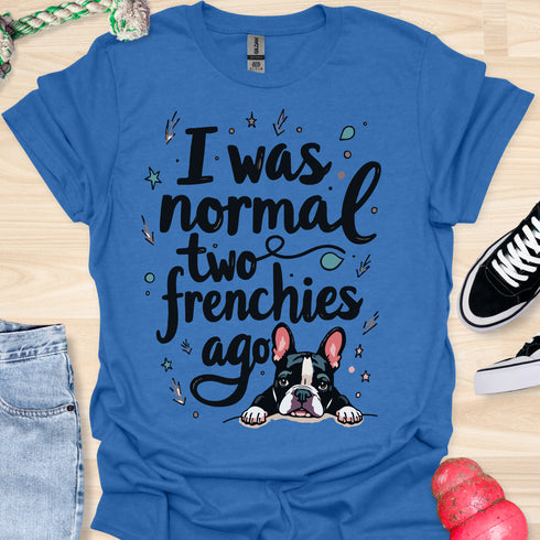 I was normal two frenchies ago - V4 - Cute Graphic T-Shirt